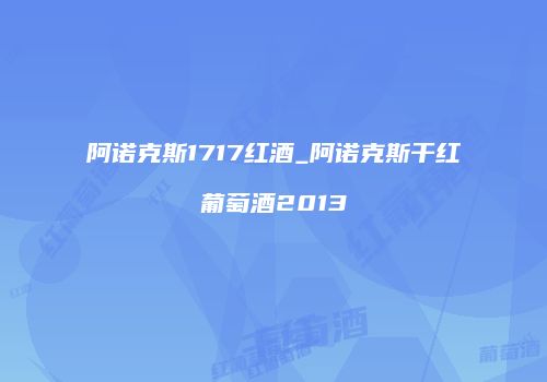 阿诺克斯1717红酒_阿诺克斯干红葡萄酒2013
