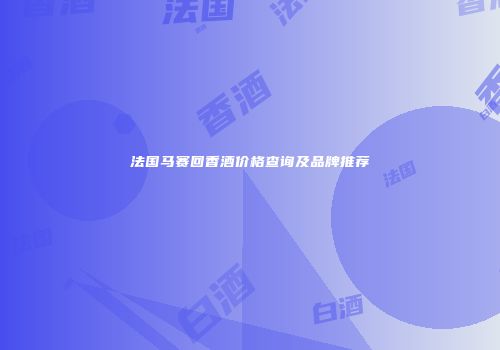 法国马赛回香酒价格查询及品牌推荐