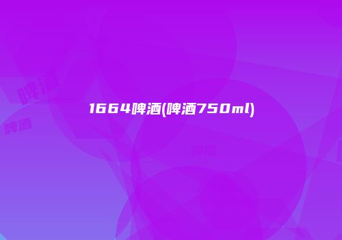 1664啤酒(啤酒750ml)