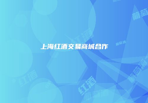 上海红酒交易商城合作
