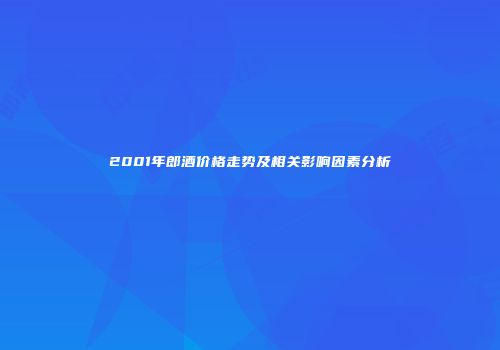 2001年郎酒价格走势及相关影响因素分析