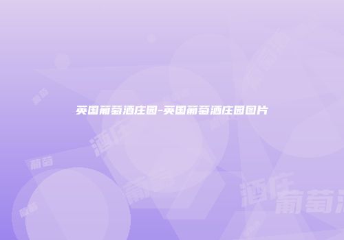英国葡萄酒庄园-英国葡萄酒庄园图片