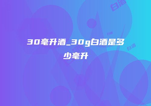 30毫升酒_30g白酒是多少毫升