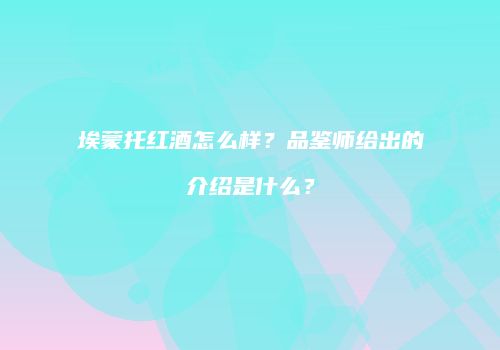 埃蒙托红酒怎么样？品鉴师给出的介绍是什么？