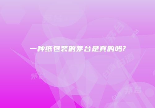 一种纸包装的茅台是真的吗?