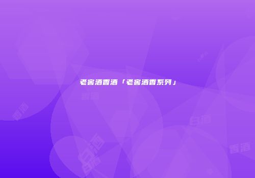 老窖酒香酒「老窖酒香系列」