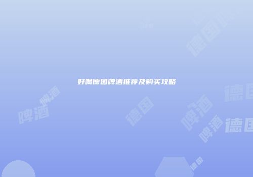 好喝德国啤酒推荐及购买攻略