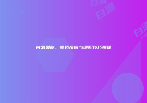 白酒奥秘：颜色反应与调配技巧揭秘