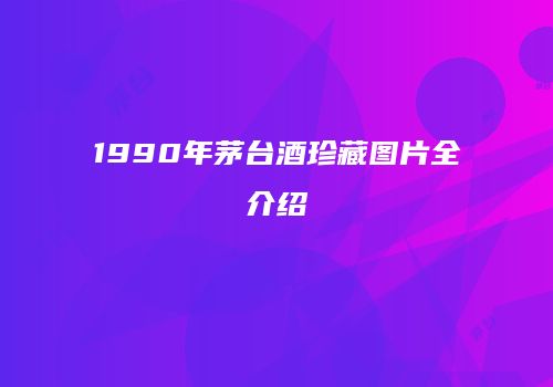 1990年茅台酒珍藏图片全介绍