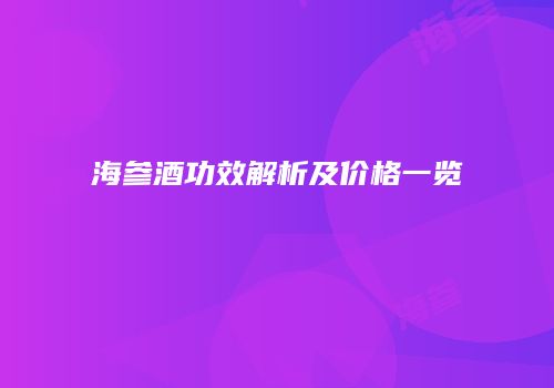 海参酒功效解析及价格一览