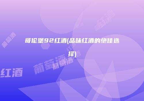 哥伦堡92红酒(品味红酒的绝佳选择)