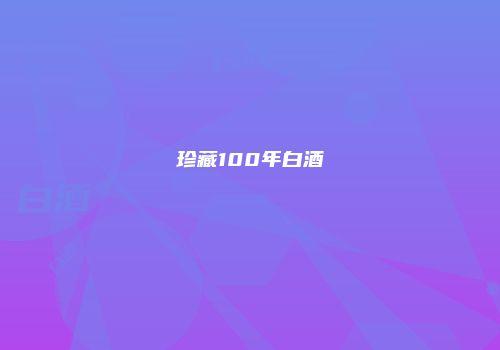 珍藏100年白酒