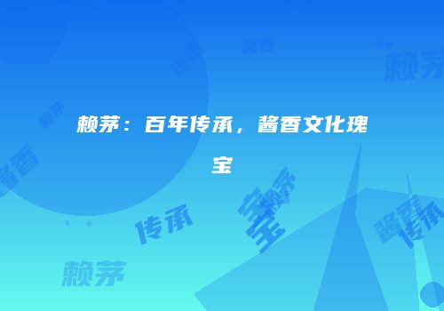 赖茅：百年传承，酱香文化瑰宝