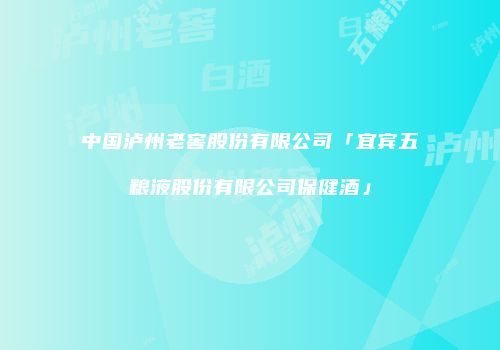 中国泸州老窖股份有限公司「宜宾五粮液股份有限公司保健酒」