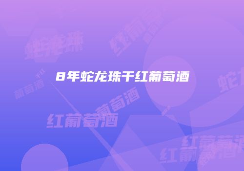 8年蛇龙珠干红葡萄酒
