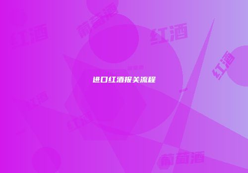 进口红酒报关流程