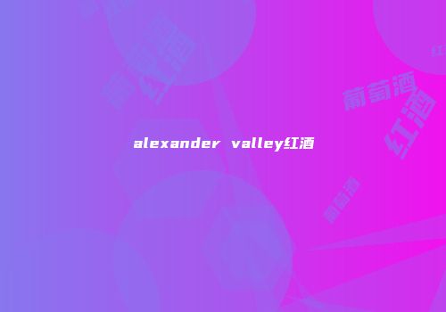 alexander valley红酒