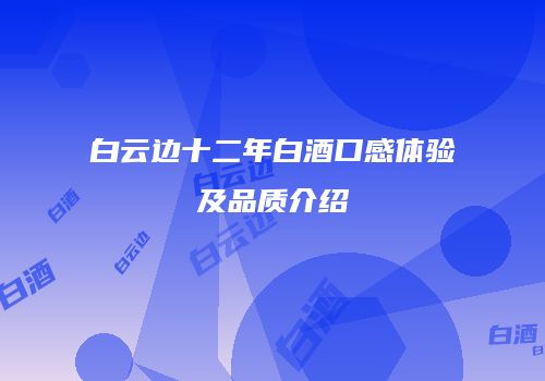 白云边十二年白酒口感体验及品质介绍
