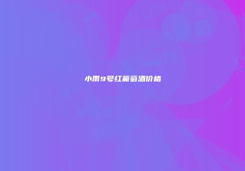小雨9号红葡萄酒价格