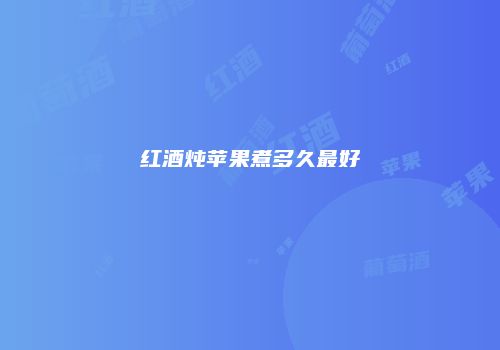 红酒炖苹果煮多久最好