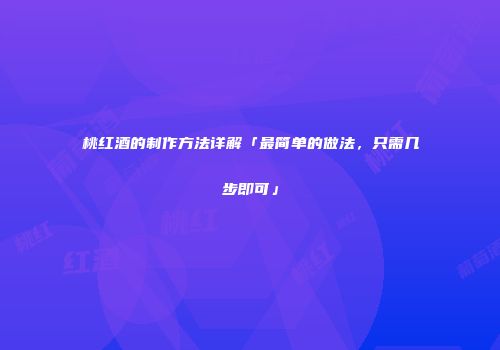 桃红酒的制作方法详解「最简单的做法，只需几步即可」