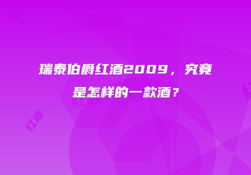 瑞泰伯爵红酒2009，究竟是怎样的一款酒？