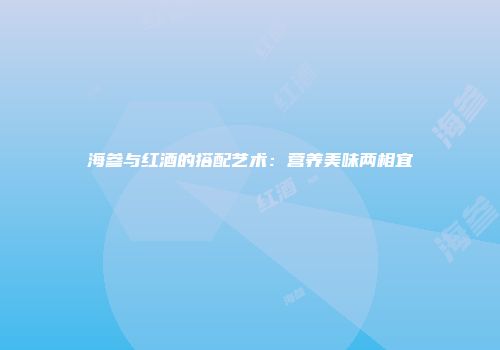 海参与红酒的搭配艺术：营养美味两相宜