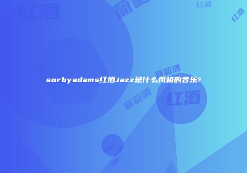 sorbyadams红酒Jazz是什么风格的音乐?