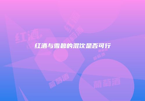 红酒与雪碧的混饮是否可行
