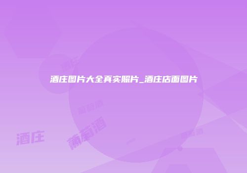酒庄图片大全真实照片_酒庄店面图片