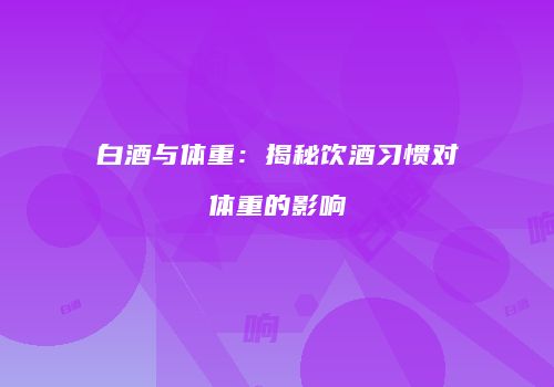 白酒与体重：揭秘饮酒习惯对体重的影响