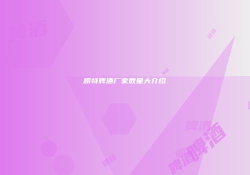 崂特啤酒厂家数量大介绍