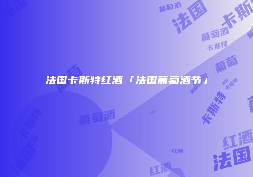 法国卡斯特红酒「法国葡萄酒节」