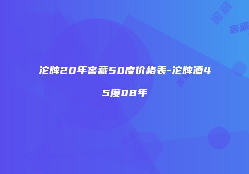 沱牌20年窖藏50度价格表-沱牌酒45度08年