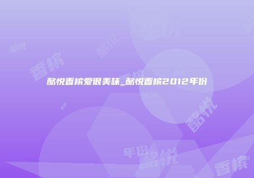 酩悦香槟爱很美味_酩悦香槟2012年份