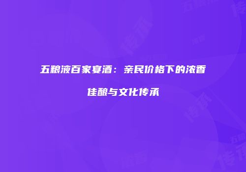 五粮液百家宴酒：亲民价格下的浓香佳酿与文化传承