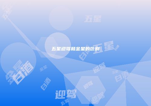 五星迎驾和金星的区别