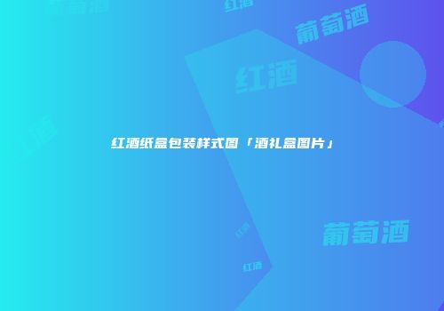 红酒纸盒包装样式图「酒礼盒图片」