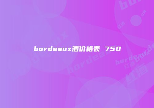 bordeaux酒价格表 750