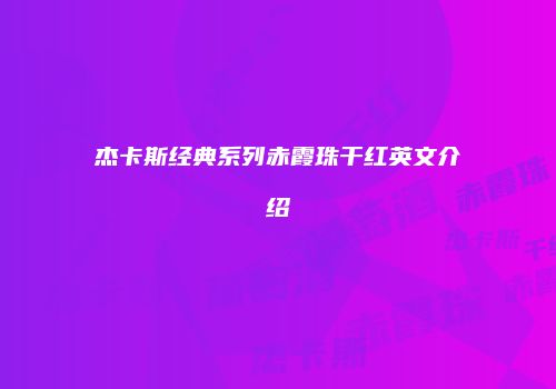 杰卡斯经典系列赤霞珠干红英文介绍