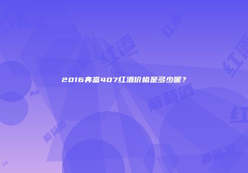 2016奔富407红酒价格是多少呢？