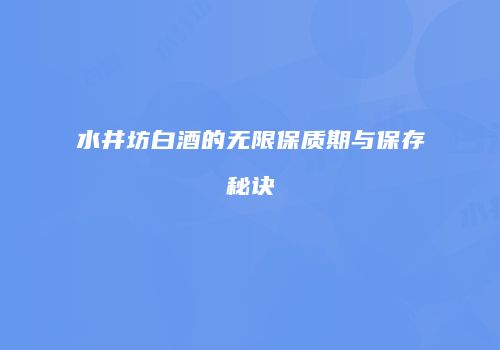 水井坊白酒的无限保质期与保存秘诀