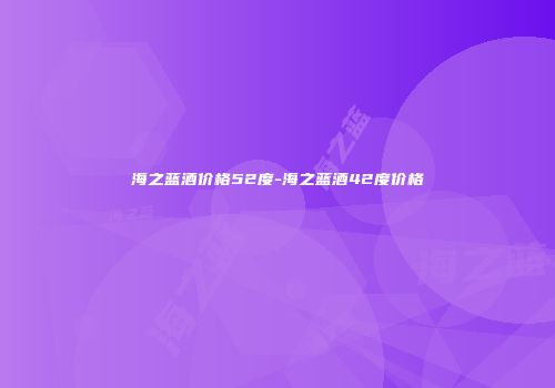 海之蓝酒价格52度-海之蓝酒42度价格