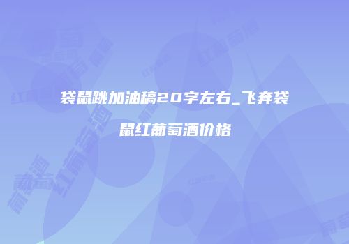 袋鼠跳加油稿20字左右_飞奔袋鼠红葡萄酒价格