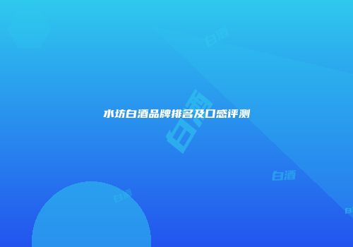 水坊白酒品牌排名及口感评测
