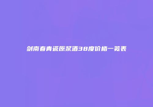 剑南春青瓷原浆酒38度价格一览表