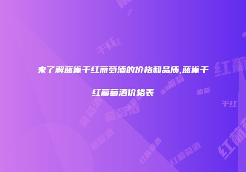 来了解蓝雀干红葡萄酒的价格和品质,蓝雀干红葡萄酒价格表