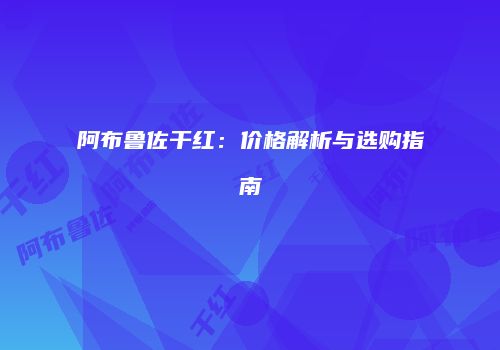 阿布鲁佐干红：价格解析与选购指南