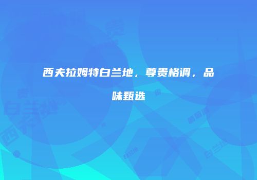 西夫拉姆特白兰地，尊贵格调，品味甄选