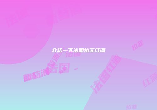 介绍一下法国拉菲红酒